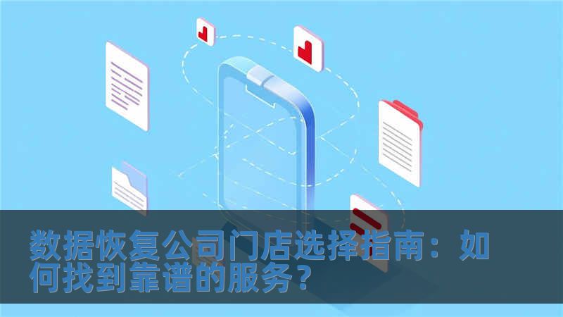數據恢復公司門店選擇指南：如何找到靠譜的服務？