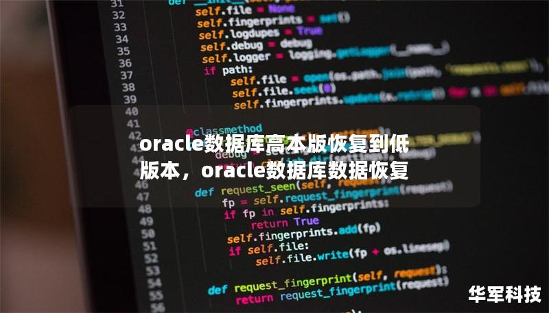 oracle數(shù)據(jù)庫(kù)高本版恢復(fù)到低版本,oracle數(shù)據(jù)庫(kù)數(shù)據(jù)恢復(fù) oracle數(shù)據(jù)庫(kù)高本版恢復(fù)到低版本,oracle數(shù)據(jù)庫(kù)數(shù)據(jù)恢復(fù)